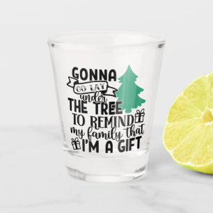 Gonna Lay Under The Tree Because I'm a Gift   Cute Shot Glass