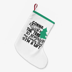 Gonna Lay Under The Tree Because I'm a Gift   Cute Small Christmas Stocking