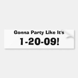 Gonna Party Like It's, 1-20-09! Bumper Sticker