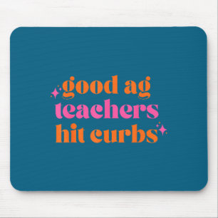 Good Ag Teachers Hit Curbs Funny Saying Quote For Mouse Pad
