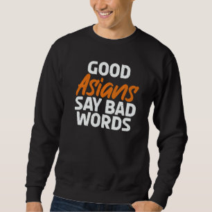 Good Asians say bad Words Asian   Sweatshirt