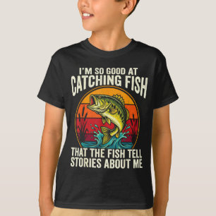 Good at catching fish that fish tell stories about T-Shirt