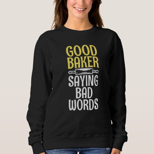 Good Baker Say Bad Words Cooking Baking Baker   Sweatshirt (Front)