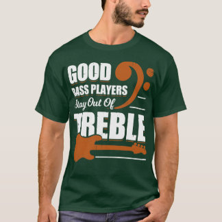 Good Bass Players Stay Out Of Treble T-Shirt