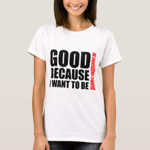 Good because I want to be, no superstiton required T-Shirt