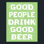 Good Beer Poster<br><div class="desc">Good People Drink Good Beer! Perfect for the beer lover in your life. Looks great anywhere, your kitchen, living room, game room, man cave or garage…</div>