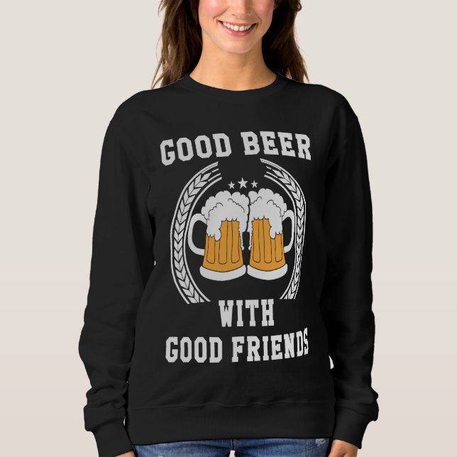 Good Beer With Good Friends Sweatshirt (Front)