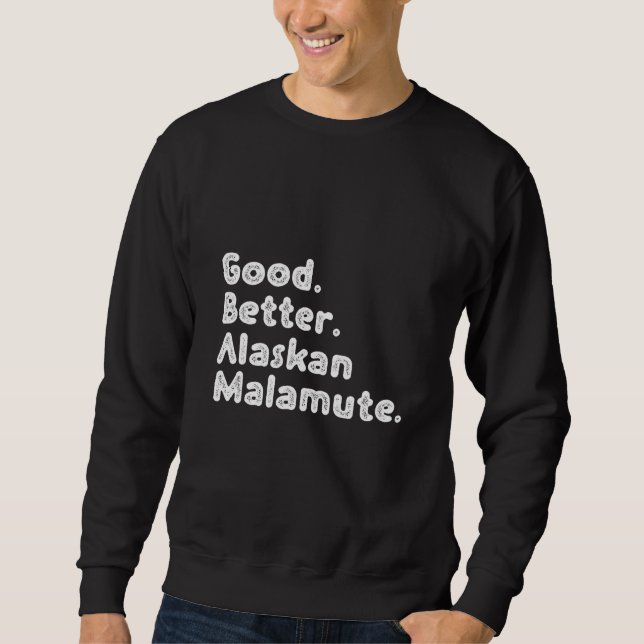 Good better Alaskan Malamute Sweatshirt (Front)