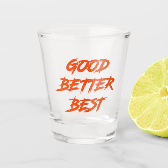 Good Better Best Never Let It Rest Shot Glass (Front)