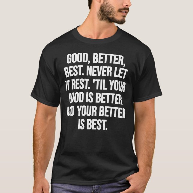 Good, better, best. Never let it rest. 'Til your g T-Shirt (Front)