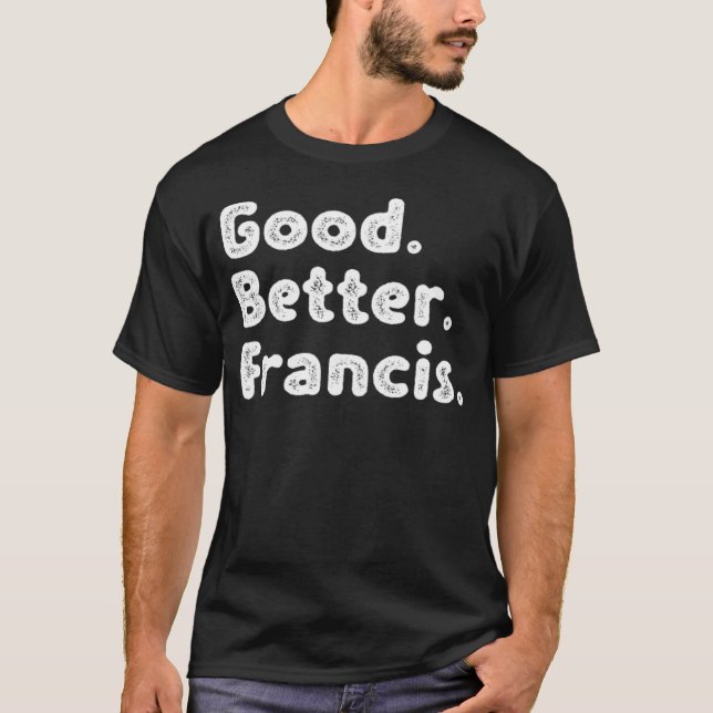 Good better Francis T-Shirt (Front)