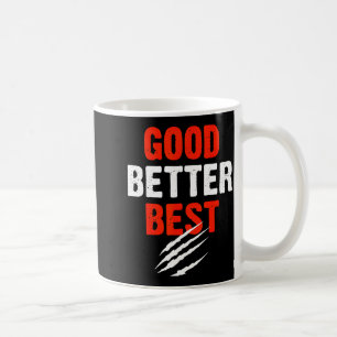 Good Better Funny Motivational  Coffee Mug