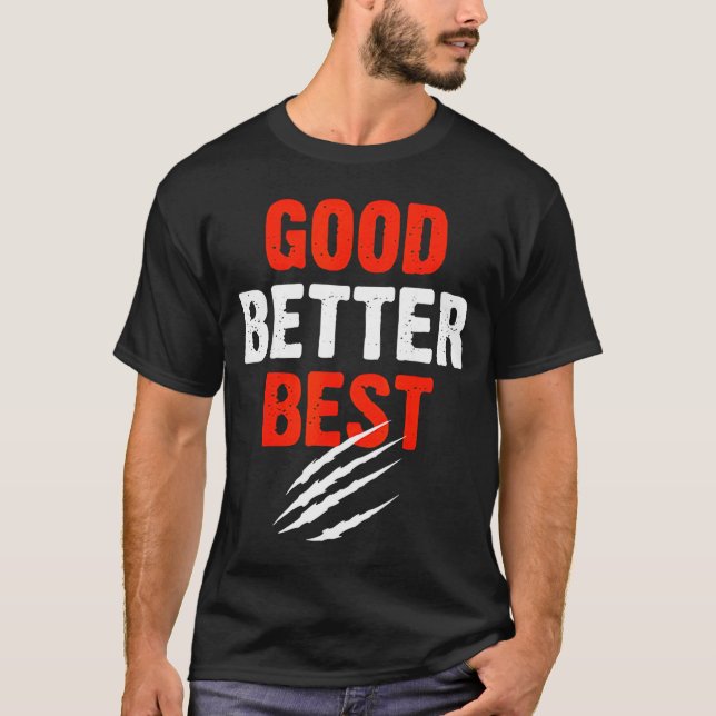Good Better Funny Motivational  T-Shirt (Front)