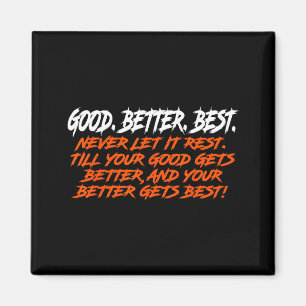 Good Better Never Let It Rest Till Your Good Gets  Magnet