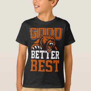 Good Better Never Let It Rest, Till Your Good Gets T-Shirt
