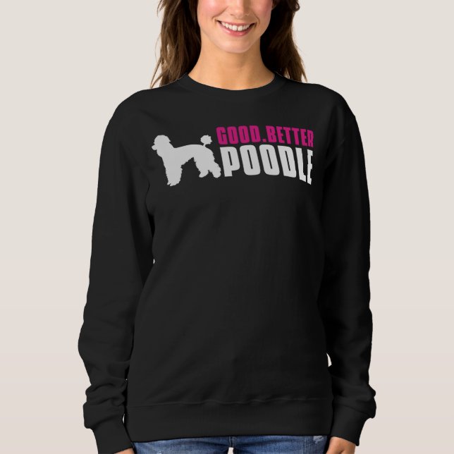 Good  Better  Poodle     Sweatshirt (Front)