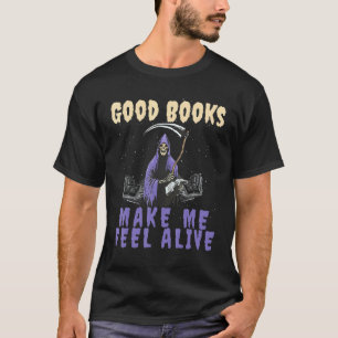 Good Books makes me Feel Alive Reading Grim Reaper T-Shirt