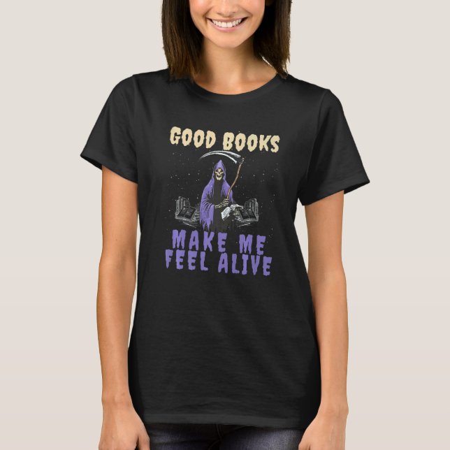 Good Books makes me Feel Alive Reading Grim Reaper T-Shirt (Front)
