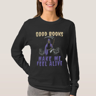 Good Books makes me Feel Alive Reading Grim Reaper T-Shirt