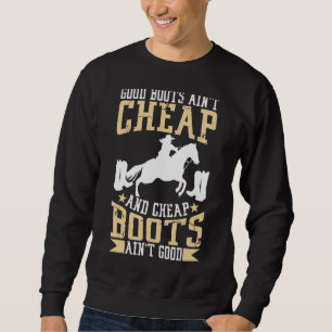 Good Boots Ain't Cheap And Cheap Boots Ain't Good Sweatshirt