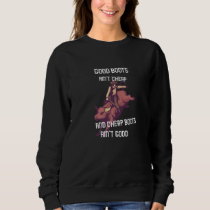 Good Boots Ain't Cheap And Cheap Boots Ain't Good Sweatshirt