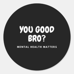 Good Bro Mental Health Problems Mental Health Awar Classic Round Sticker