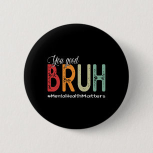 Good Bruh Mental Health Counsellor Therapist  6 Cm Round Badge