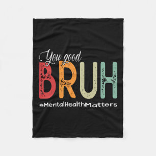 Good Bruh Mental Health Counsellor Therapist  Fleece Blanket