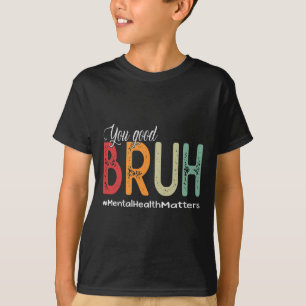 Good Bruh Mental Health Counsellor Therapist T-Shirt