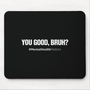Good Bruh Mental Health Human Brain Counsellor The Mouse Pad