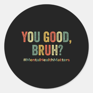 Good Bruh Therapy Support Mental Health Awareness Classic Round Sticker