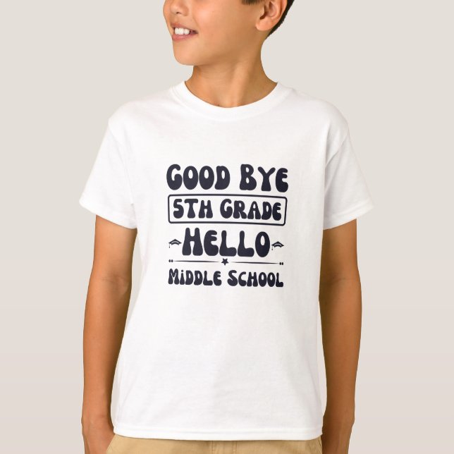 Good Bye 5th Grade Hello Middle School T-Shirt (Front)