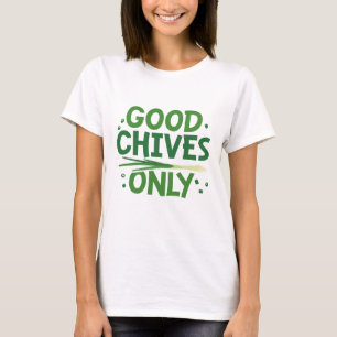 Good Chives Only T-Shirt