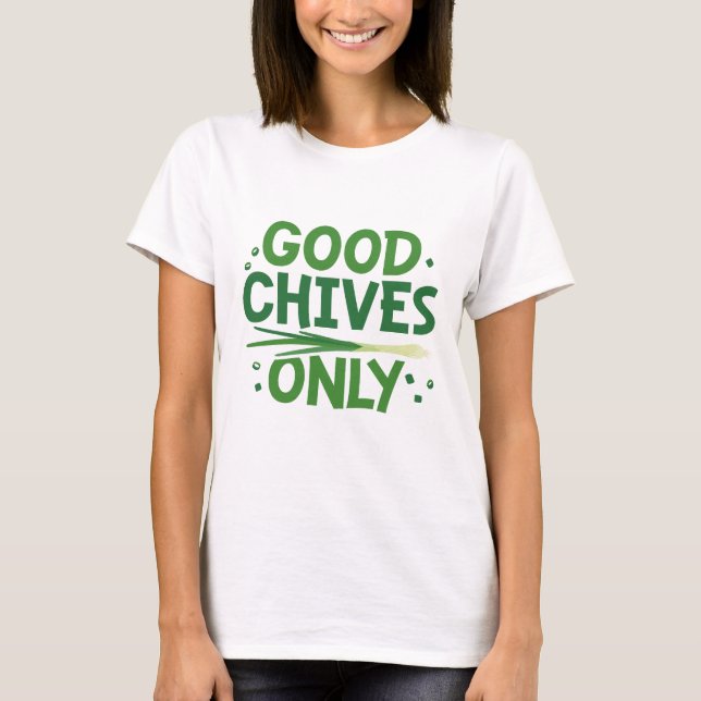 Good Chives Only T-Shirt (Front)