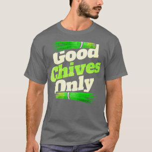 Good Chives Only   Vegetarian Or Go Vegan  T-Shirt