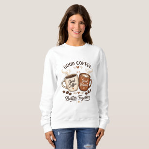 Good Coffee Good Friends with two coffee cups Sweatshirt