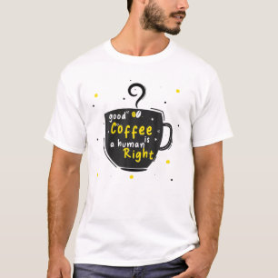 Good Coffee Is A Human Right, Funny Coffee Lovers T-Shirt