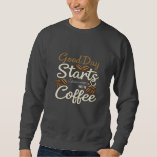 Good Day Starts With Coffee Lover's T-Shirt Morn Sweatshirt