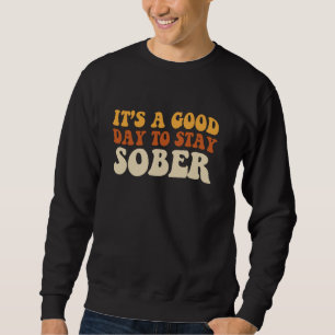 Good Day to Stay Sober Sobriety Anniversary AA NA  Sweatshirt