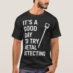 Good Day To Try Metal Detecting Fun Treasure Hunt T-Shirt