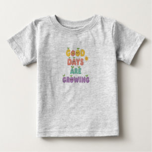 Good Days Are Growing Baby T-Shirt