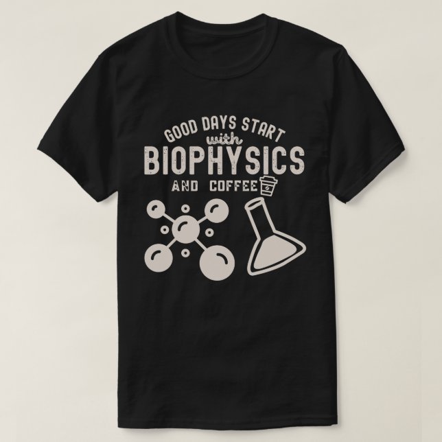 Good Days Start with Biophysics and Coffee T-Shirt (Design Front)