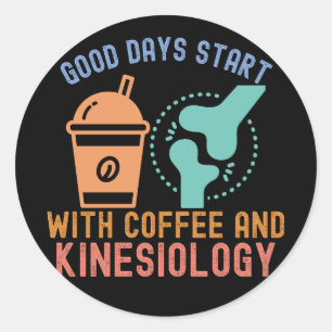Good Days Start with Coffee and Kinesiology Classic Round Sticker