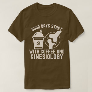 Good Days Start with Coffee and Kinesiology T-Shirt