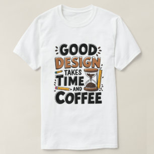 Good Design Takes Time And Coffee Funny Ui/Ux T-Shirt