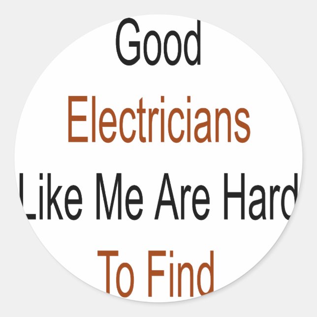 Good Electricians Like Me Are Hard To Find Classic Round Sticker (Front)