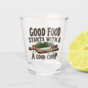 Good Food Starts with a Good Chop fKitchen Chef Shot Glass