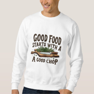 Good Food Starts with a Good Chop fKitchen Chef Sweatshirt