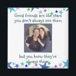 Good friends are like stars Custom Quote Magnet<br><div class="desc">Personalize or customize with your own photo.  Good friends are like stars you don't always see them but you know they're always there.    Inspirational quote about the value of friendship.   Great gift for anyone who has been there for you.   Remind them of your appreciation every time they see this.</div>