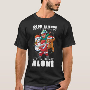 Good friends don't let you do stupid things alone. T-Shirt